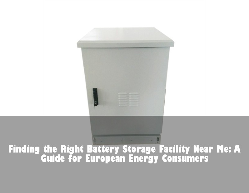 Finding the Right Battery Storage Facility Near Me: A Guide for European Energy Consumers | Huijue Solar