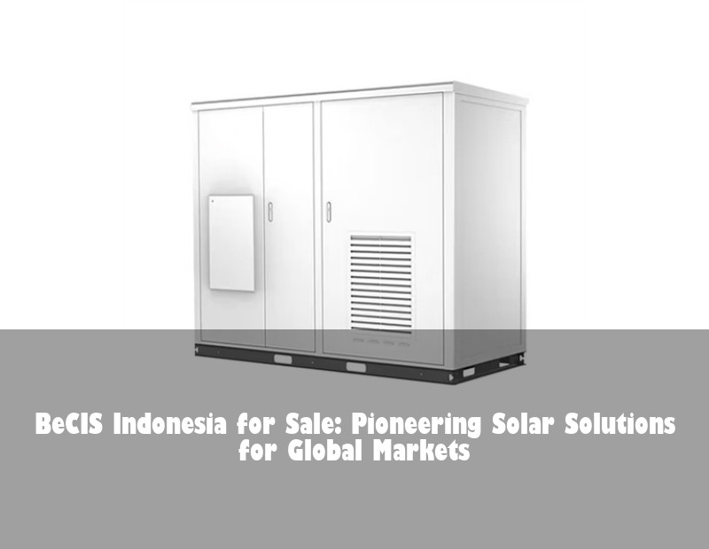 BeCIS Indonesia for Sale: Pioneering Solar Solutions for Global Markets