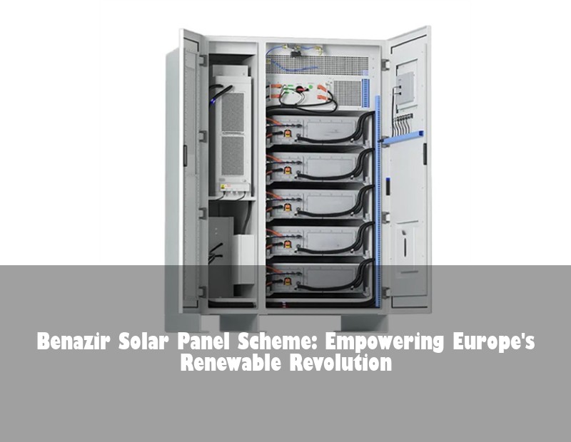 Benazir Solar Panel Scheme: Empowering Europe's Renewable Revolution | Huijue Solar