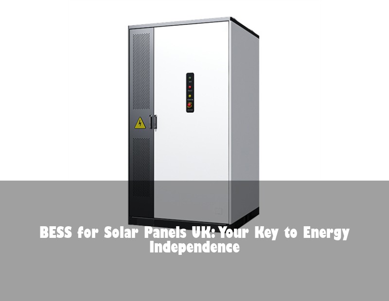 BESS for Solar Panels UK: Your Key to Energy Independence | Huijue Solar