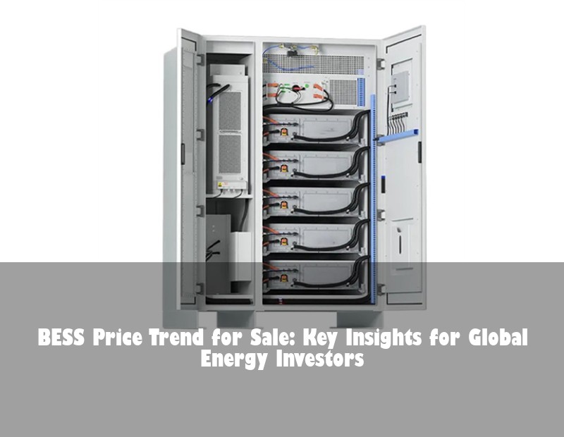 BESS Price Trend for Sale: Key Insights for Global Energy Investors | Huijue Solar