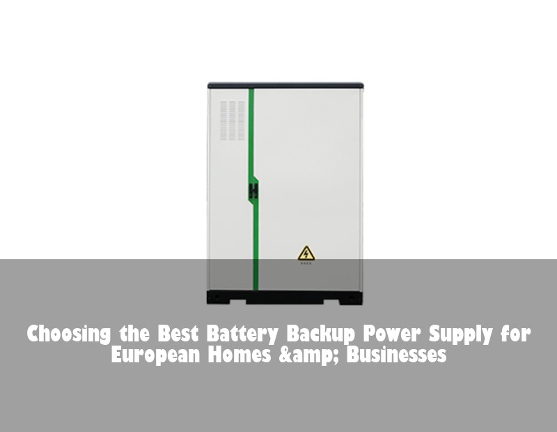 Choosing the Best Battery Backup Power Supply for European Homes &amp; Businesses