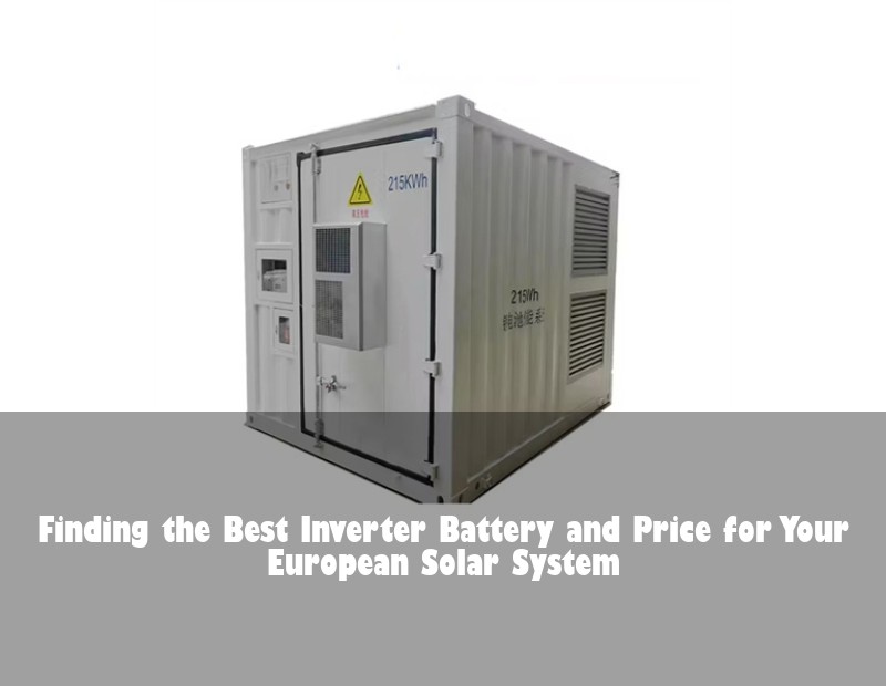 Finding the Best Inverter Battery and Price for Your European Solar System