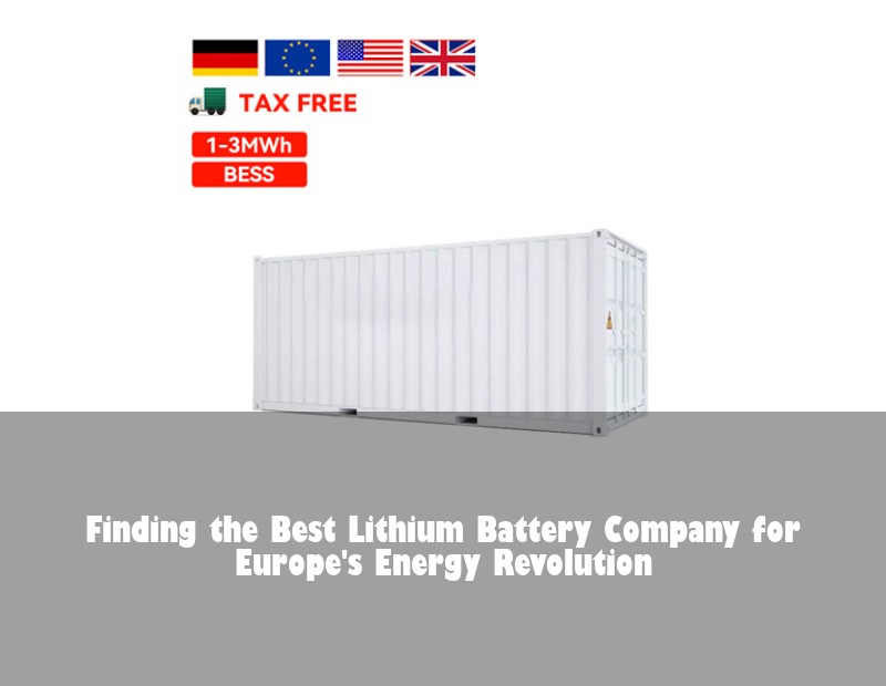 Finding the Best Lithium Battery Company for Europe's Energy Revolution | Huijue Solar