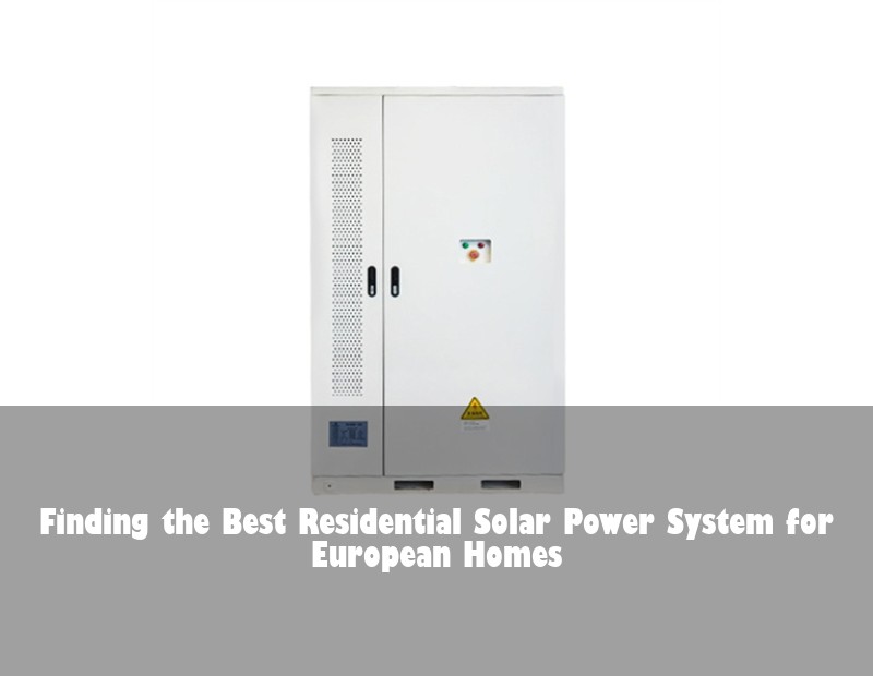 Finding the Best Residential Solar Power System for European Homes | Huijue Solar