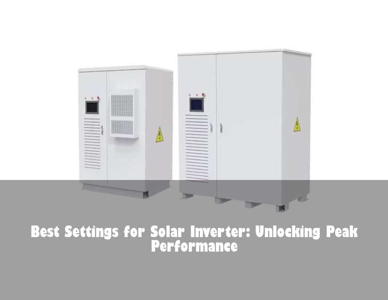 Best Settings for Solar Inverter: Unlocking Peak Performance