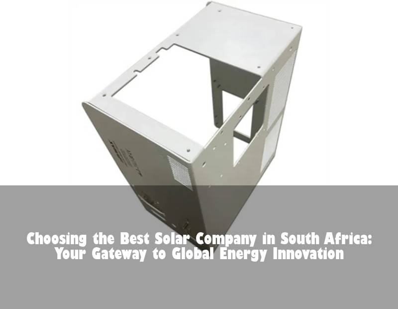 Choosing the Best Solar Company in South Africa: Your Gateway to Global Energy Innovation