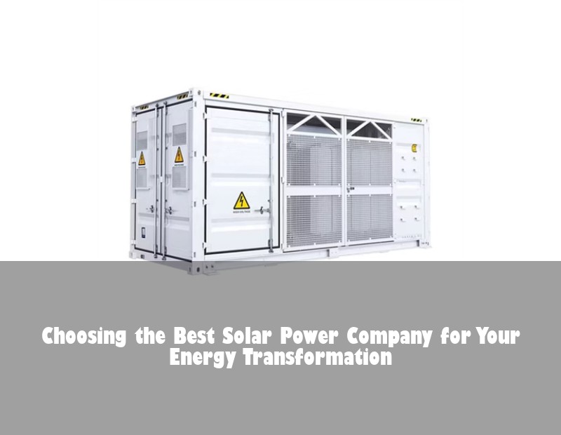 Choosing the Best Solar Power Company for Your Energy Transformation
