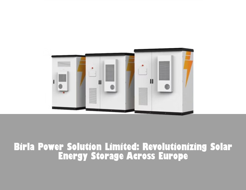 Birla Power Solution Limited: Revolutionizing Solar Energy Storage Across Europe | Huijue Solar