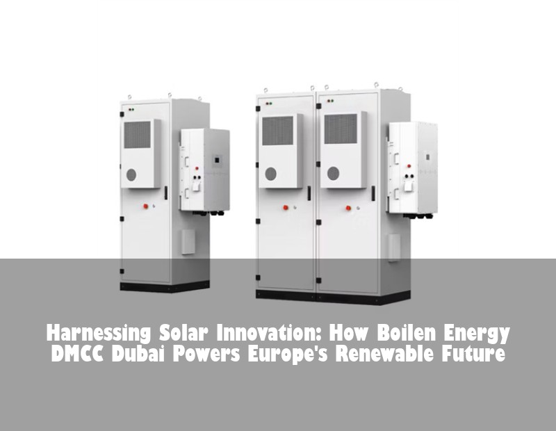 Harnessing Solar Innovation: How Boilen Energy DMCC Dubai Powers Europe's Renewable Future