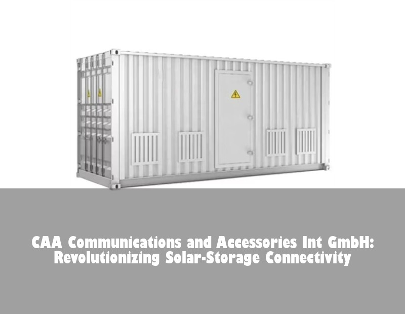 CAA Communications and Accessories Int GmbH: Revolutionizing Solar-Storage Connectivity