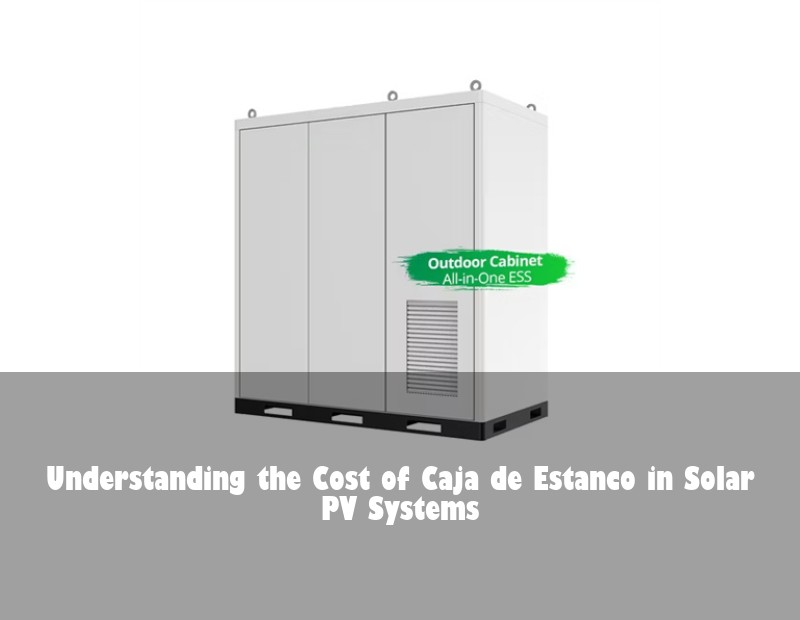 Understanding the Cost of Caja de Estanco in Solar PV Systems | Huijue Solar