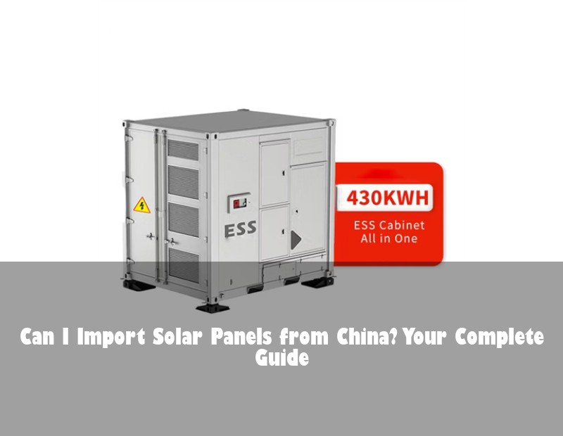 Can I Import Solar Panels from China? Your Complete Guide