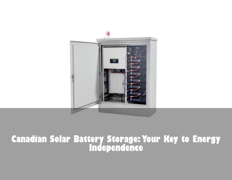 Canadian Solar Battery Storage: Your Key to Energy Independence