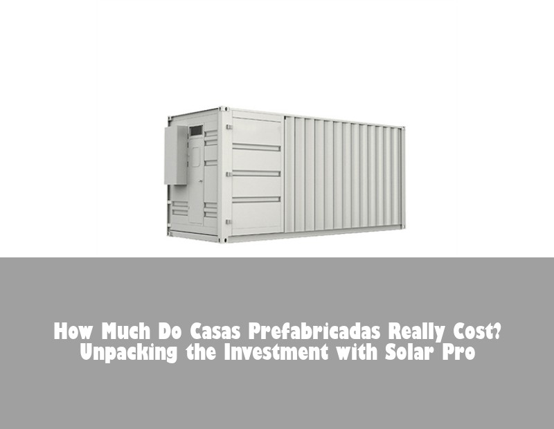 How Much Do Casas Prefabricadas Really Cost? Unpacking the Investment with Solar Pro