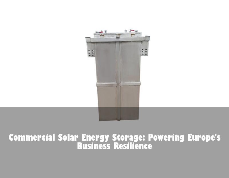 Commercial Solar Energy Storage: Powering Europe's Business Resilience