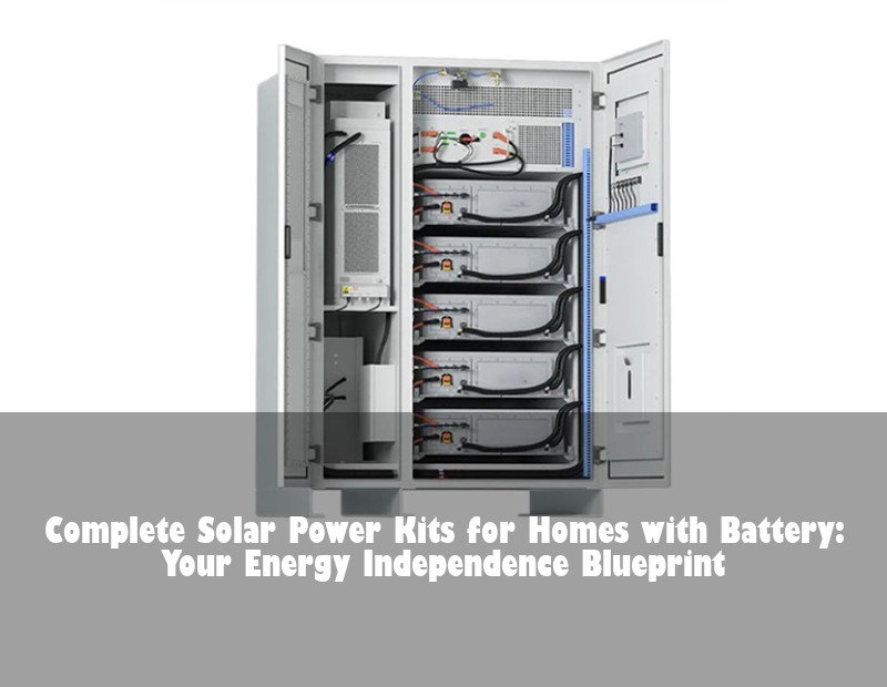 Complete Solar Power Kits for Homes with Battery: Your Energy Independence Blueprint