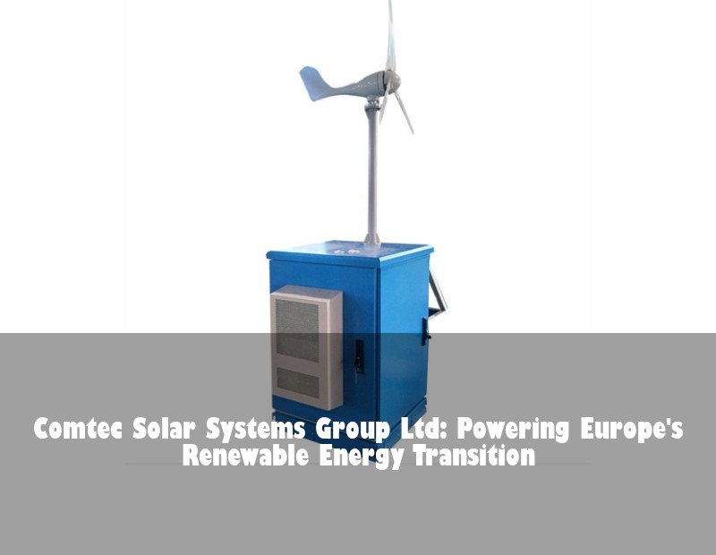 Comtec Solar Systems Group Ltd: Powering Europe's Renewable Energy Transition | Huijue Solar