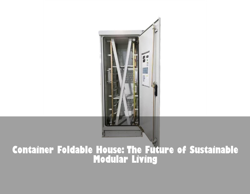 Container Foldable House: The Future of Sustainable Modular Living