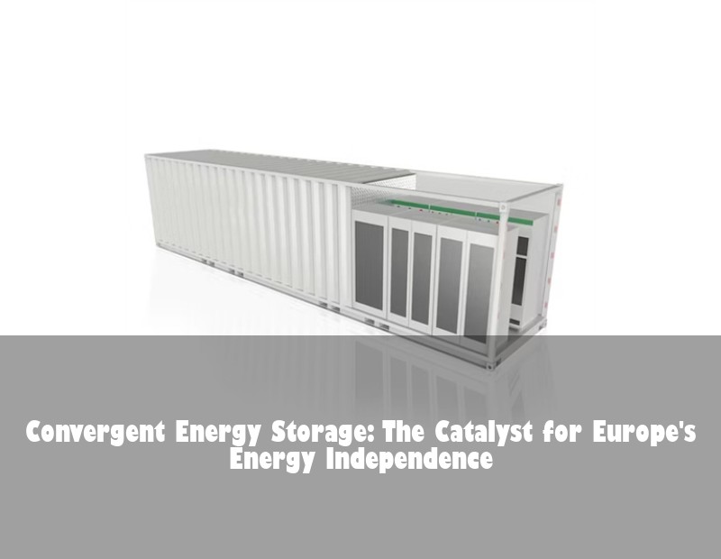 Convergent Energy Storage: The Catalyst for Europe's Energy Independence