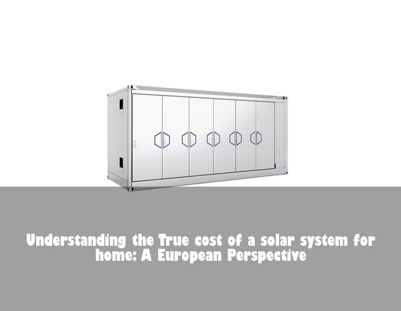 Understanding the True cost of a solar system for home: A European Perspective