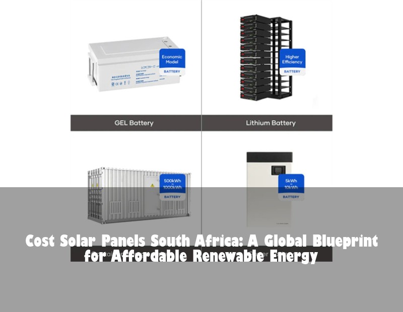 Cost Solar Panels South Africa: A Global Blueprint for Affordable Renewable Energy