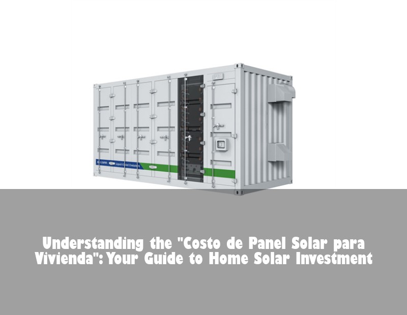 Understanding the "Costo de Panel Solar para Vivienda": Your Guide to Home Solar Investment