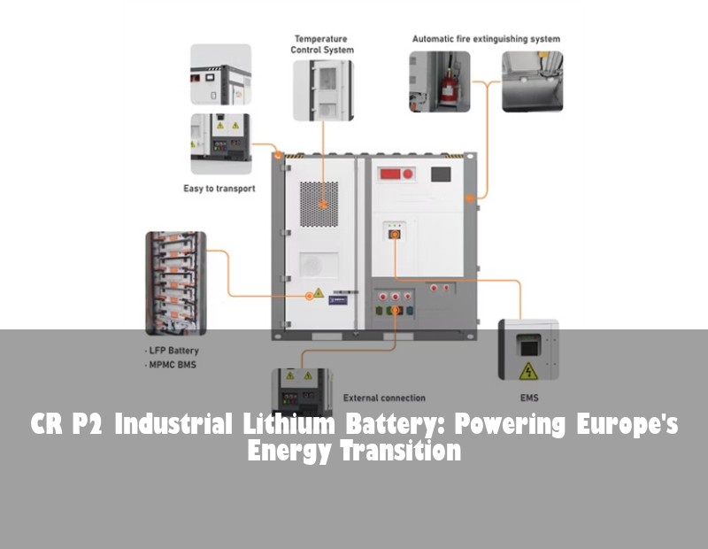 CR P2 Industrial Lithium Battery: Powering Europe's Energy Transition
