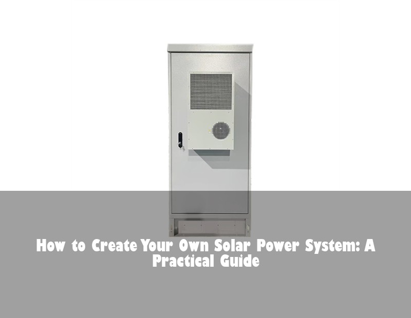 How to Create Your Own Solar Power System: A Practical Guide