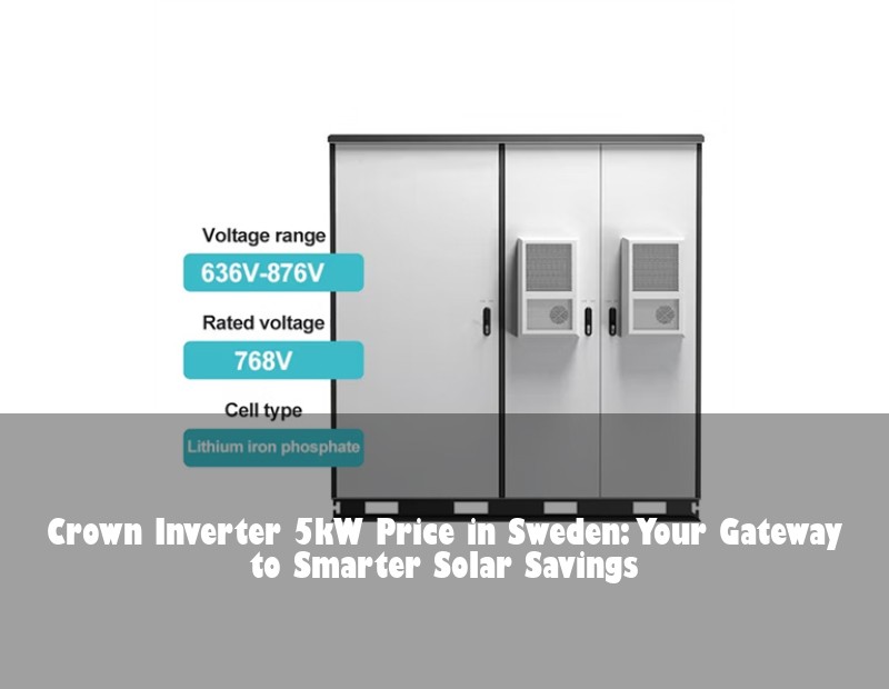 Crown Inverter 5kW Price in Sweden: Your Gateway to Smarter Solar Savings