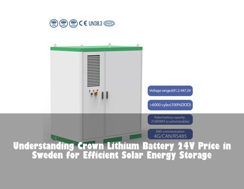 Understanding Crown Lithium Battery 24V Price in Sweden for Efficient Solar Energy Storage