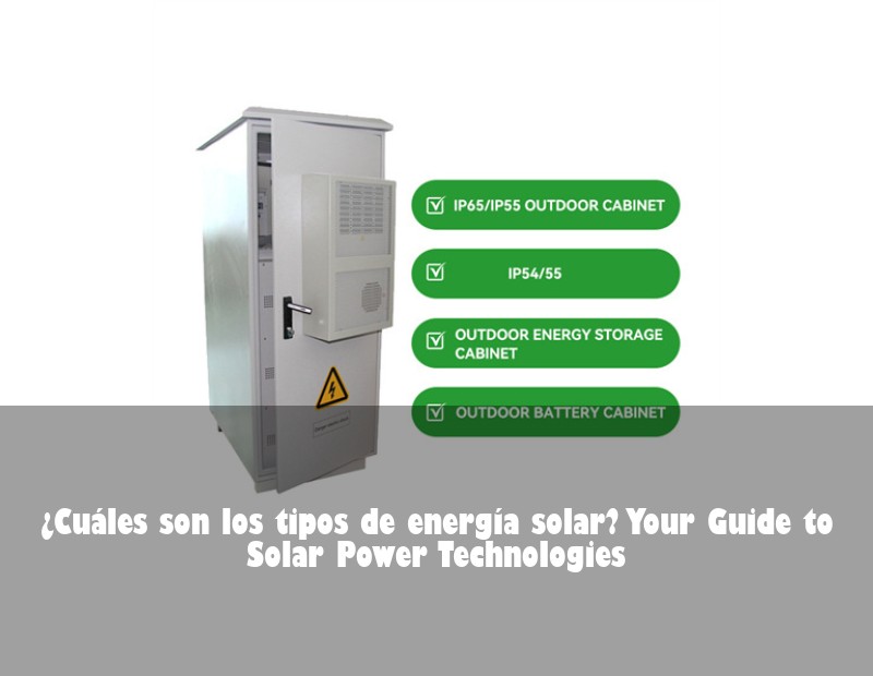 ¿Cuáles son los tipos de energía solar? Your Guide to Solar Power Technologies