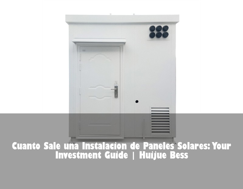 Cuanto Sale una Instalacion de Paneles Solares: Your Investment Guide | Huijue Solar