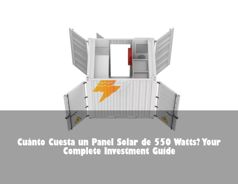 Cuánto Cuesta un Panel Solar de 550 Watts? Your Complete Investment Guide