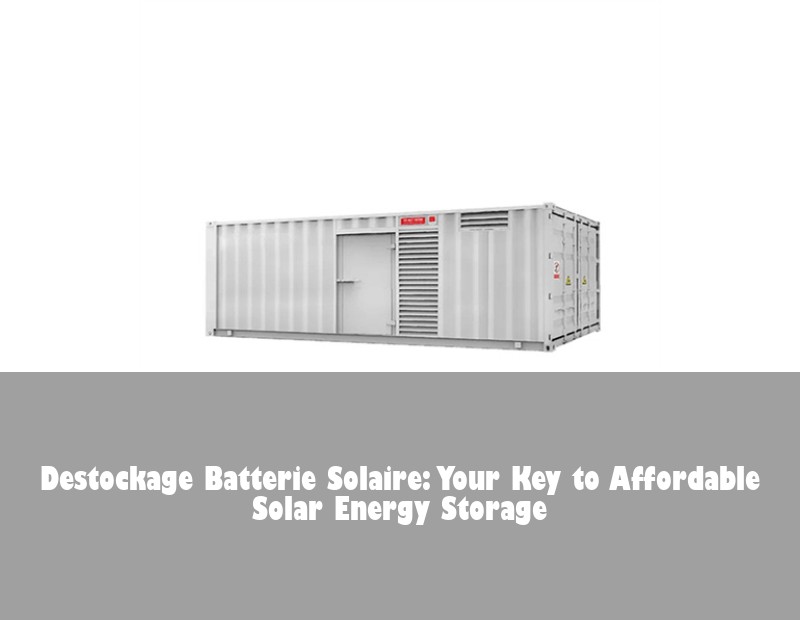 Destockage Batterie Solaire: Your Key to Affordable Solar Energy Storage