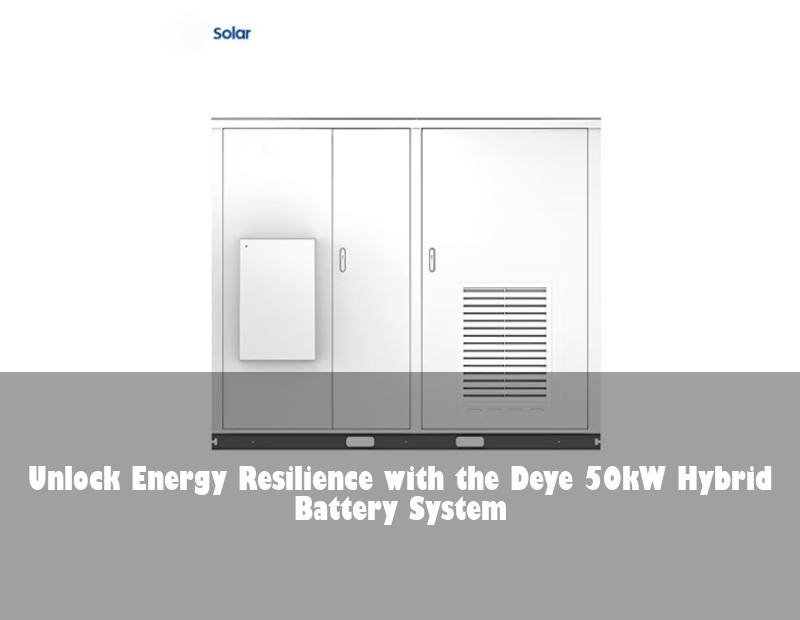 Unlock Energy Resilience with the Deye 50kW Hybrid Battery System