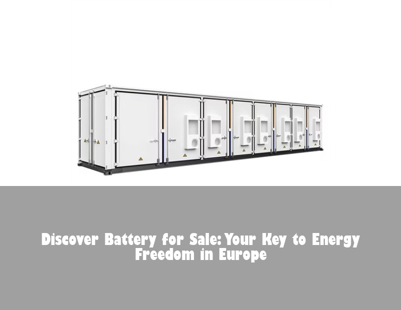 Discover Battery for Sale: Your Key to Energy Freedom in Europe