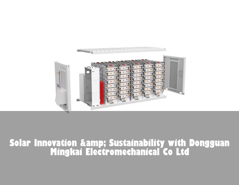 Solar Innovation & Sustainability with Dongguan Mingkai Electromechanical Co Ltd