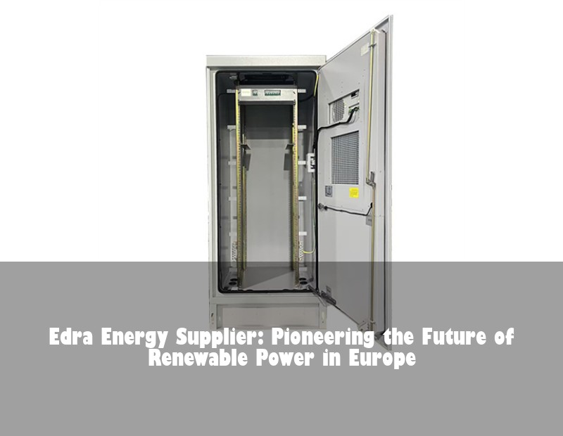 Edra Energy Supplier: Pioneering the Future of Renewable Power in Europe