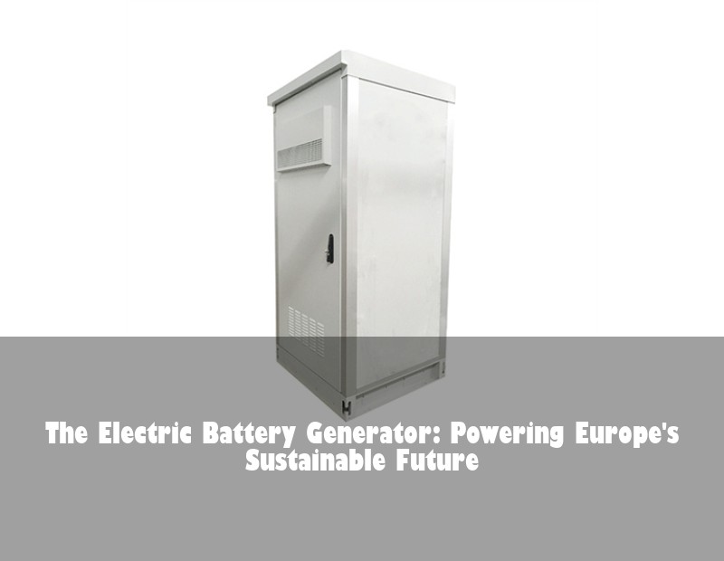 The Electric Battery Generator: Powering Europe's Sustainable Future | Huijue Solar