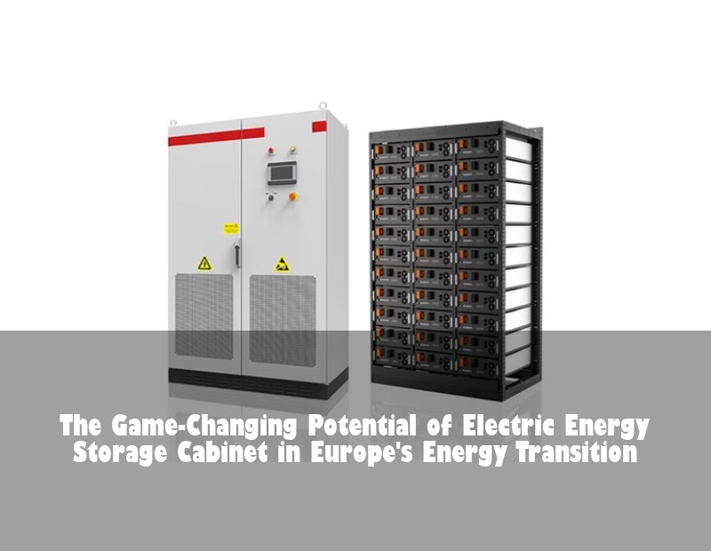 The Game-Changing Potential of Electric Energy Storage Cabinet in Europe's Energy Transition | Huijue Solar