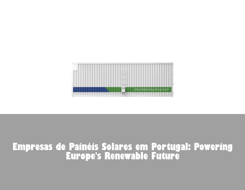 Empresas de Painéis Solares em Portugal: Powering Europe's Renewable Future | Huijue Solar