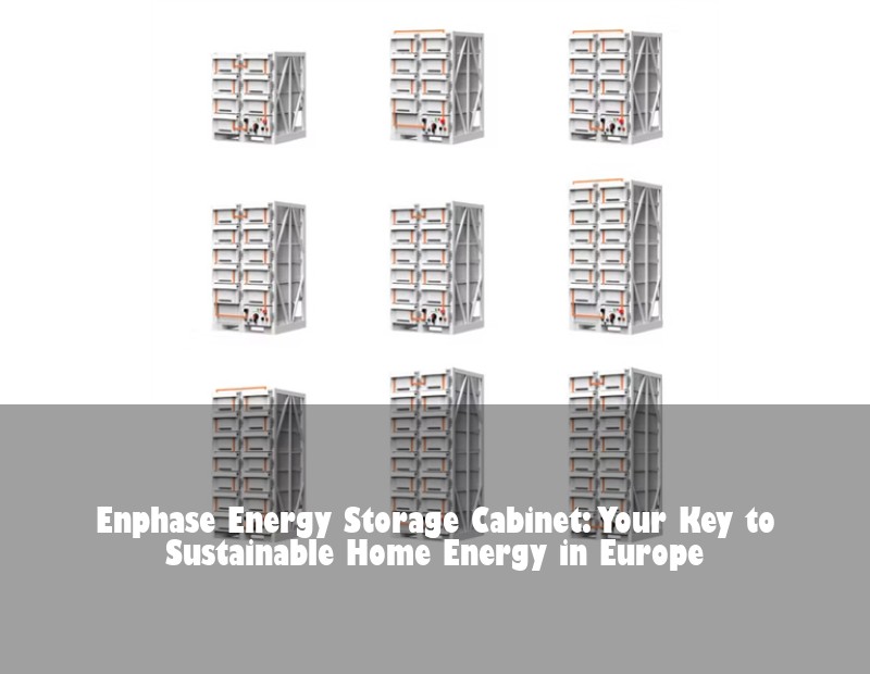 Enphase Energy Storage Cabinet: Your Key to Sustainable Home Energy in Europe