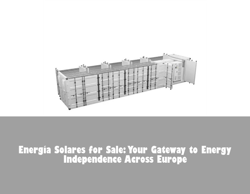 Energía Solares for Sale: Your Gateway to Energy Independence Across Europe | Huijue Solar