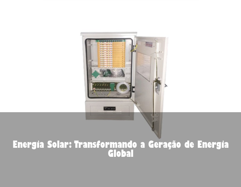 Energia Solar: Transformando a Geração de Energia Global