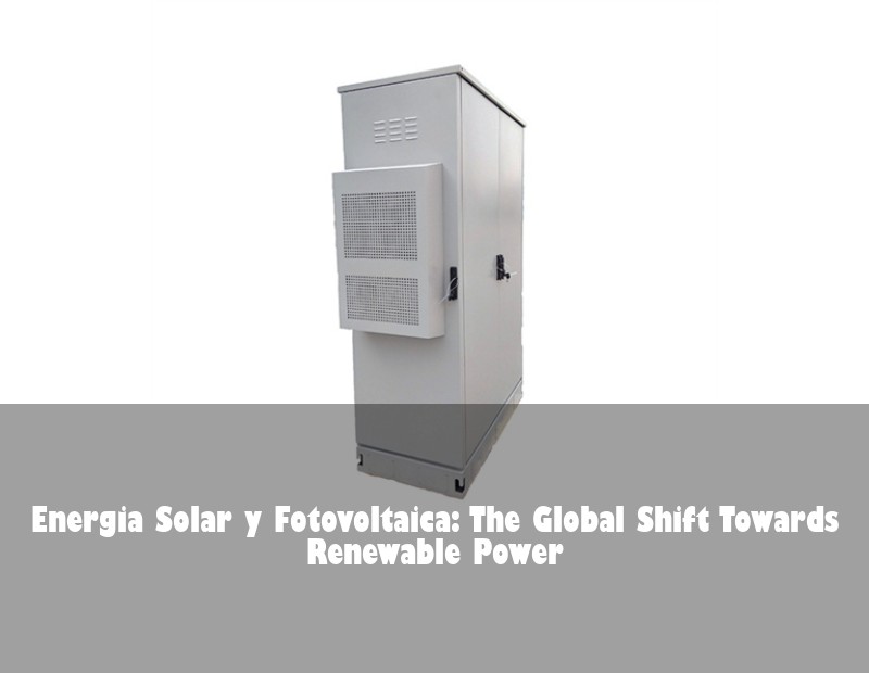 Energia Solar y Fotovoltaica: The Global Shift Towards Renewable Power