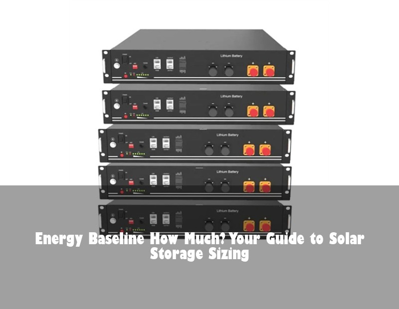 Energy Baseline How Much? Your Guide to Solar Storage Sizing