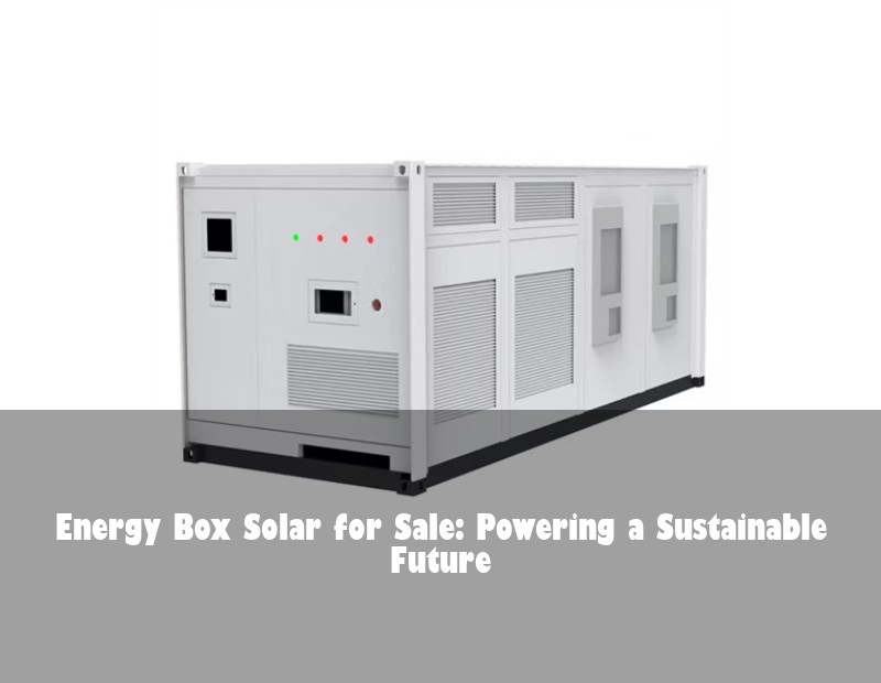 Energy Box Solar for Sale: Powering a Sustainable Future