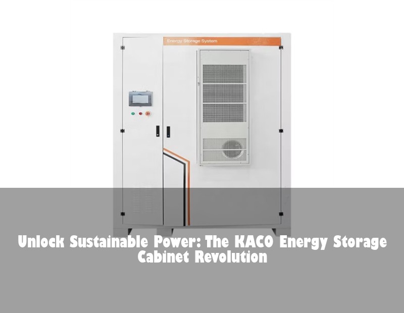 Unlock Sustainable Power: The KACO Energy Storage Cabinet Revolution