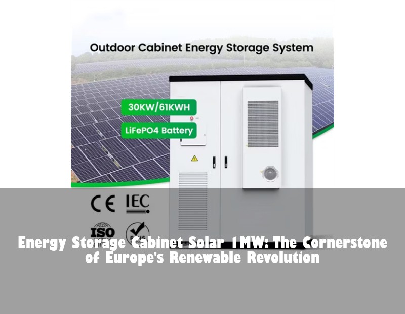 Energy Storage Cabinet Solar 1MW: The Cornerstone of Europe's Renewable Revolution